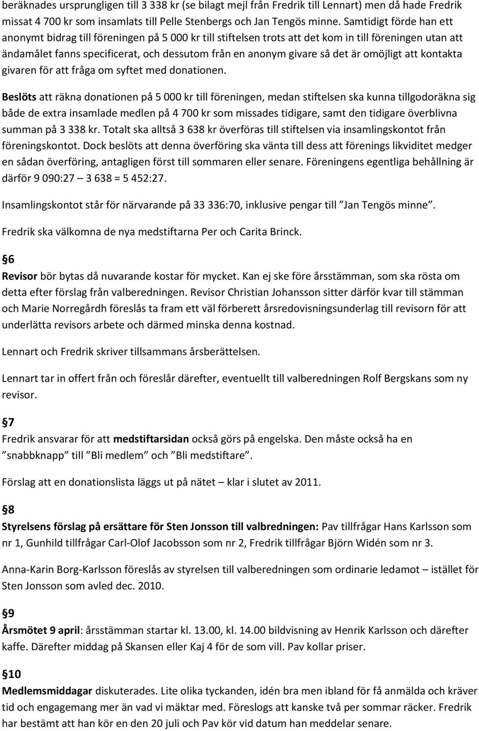 det är omöjligt att kontakta givaren för att fråga om syftet med donationen.