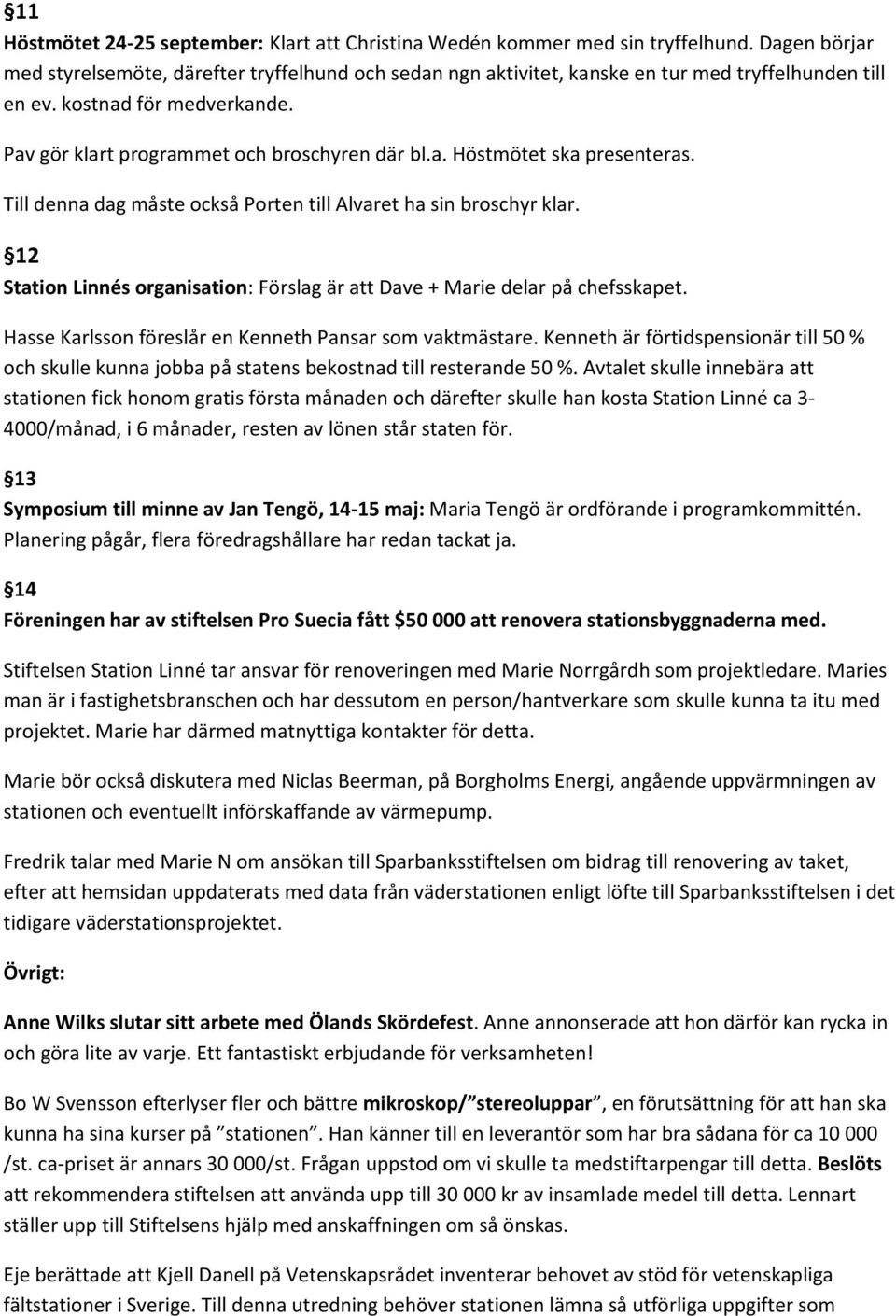 Till denna dag måste också Porten till Alvaret ha sin broschyr klar. 12 Station Linnés organisation: Förslag är att Dave + Marie delar på chefsskapet.