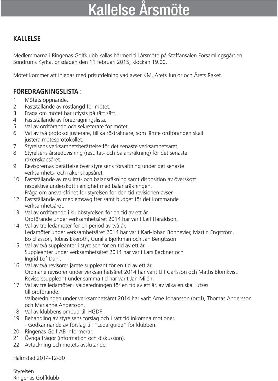 3 Fråga om mötet har utlysts på rätt sätt. 4 Fastställande av föredragningslista. 5 Val av ordförande och sekreterare för mötet.