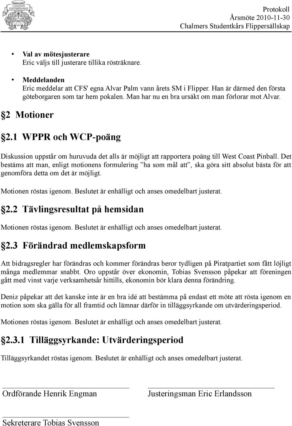 1 WPPR och WCP-poäng Diskussion uppstår om huruvuda det alls är möjligt att rapportera poäng till West Coast Pinball.