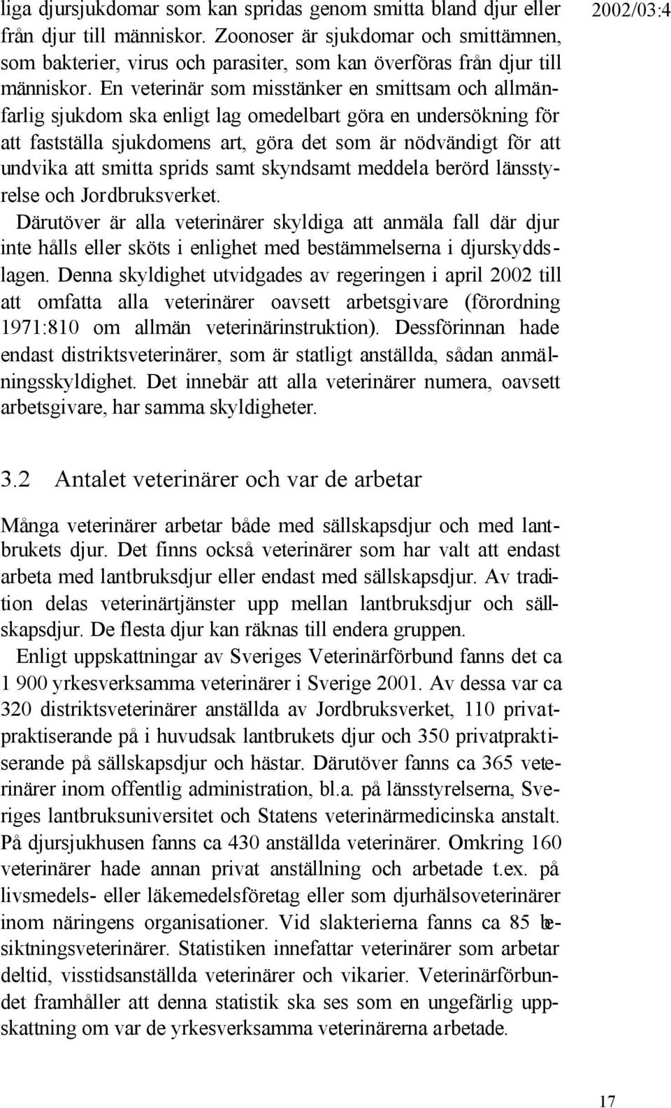 En veterinär som misstänker en smittsam och allmänfarlig sjukdom ska enligt lag omedelbart göra en undersökning för att fastställa sjukdomens art, göra det som är nödvändigt för att undvika att