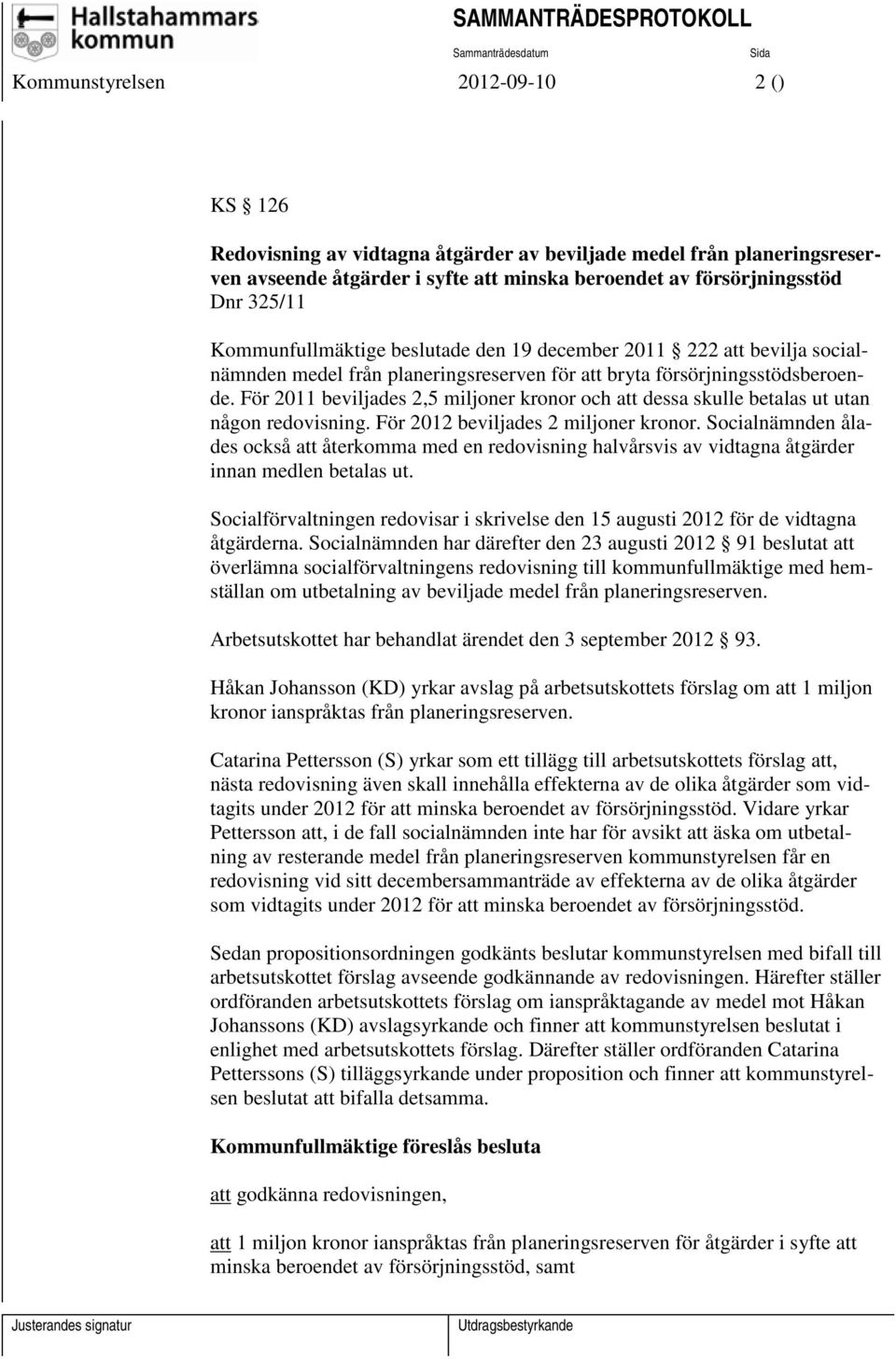 För 2011 beviljades 2,5 miljoner kronor och att dessa skulle betalas ut utan någon redovisning. För 2012 beviljades 2 miljoner kronor.