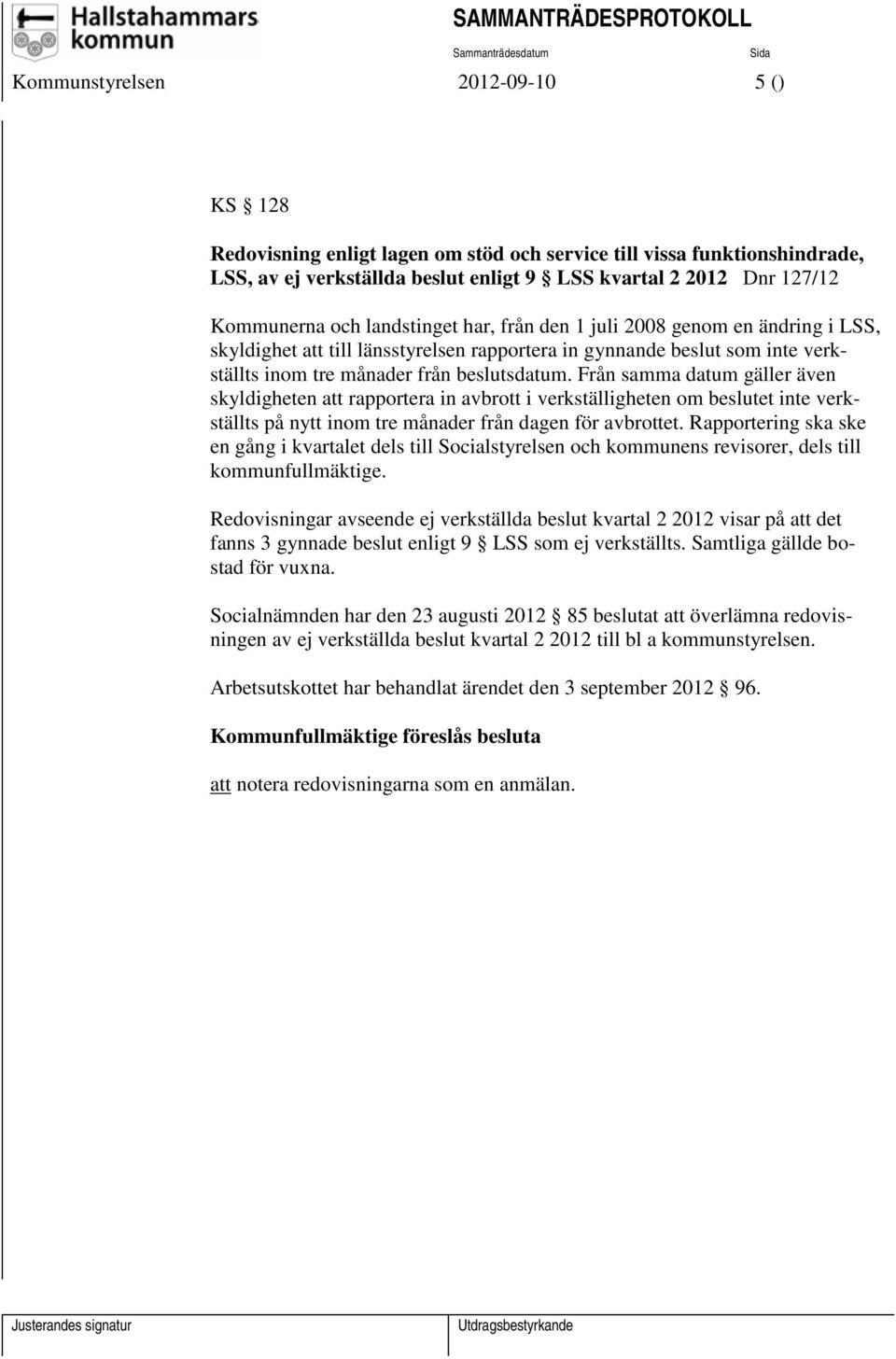 Från samma datum gäller även skyldigheten att rapportera in avbrott i verkställigheten om beslutet inte verkställts på nytt inom tre månader från dagen för avbrottet.