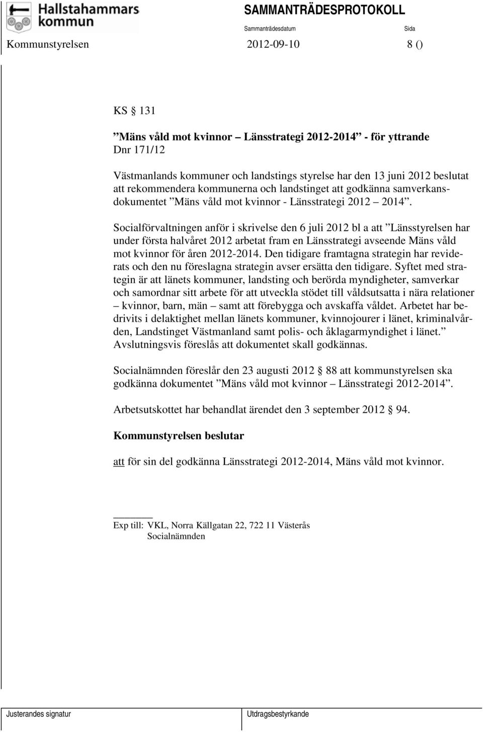 Socialförvaltningen anför i skrivelse den 6 juli 2012 bl a att Länsstyrelsen har under första halvåret 2012 arbetat fram en Länsstrategi avseende Mäns våld mot kvinnor för åren 2012-2014.