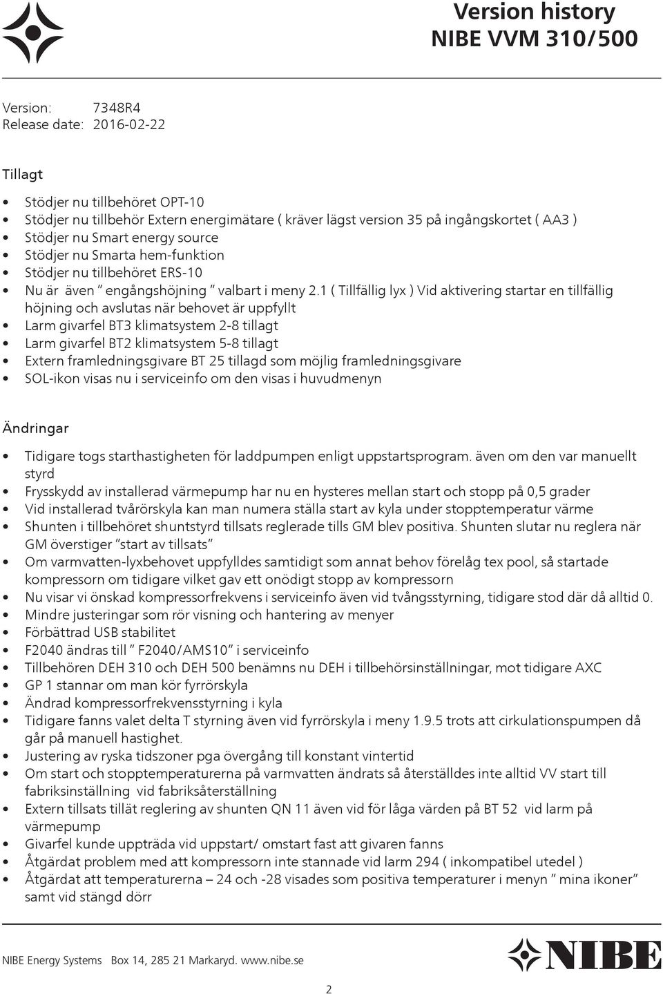 1 ( Tillfällig lyx ) Vid aktivering startar en tillfällig höjning och avslutas när behovet är uppfyllt Larm givarfel BT3 klimatsystem 2-8 tillagt Larm givarfel BT2 klimatsystem 5-8 tillagt Extern