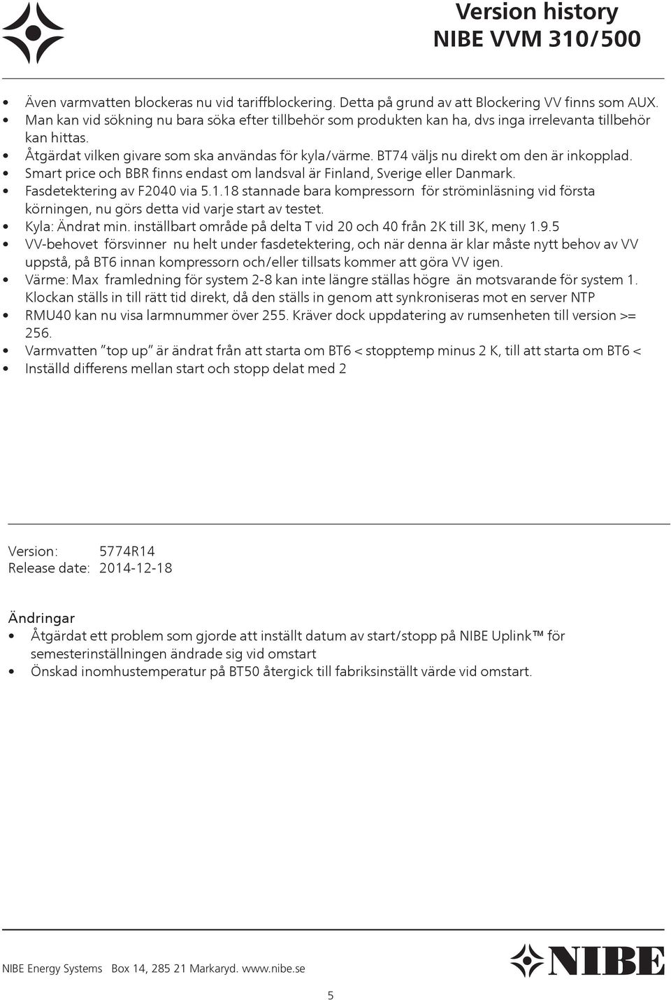 BT74 väljs nu direkt om den är inkopplad. Smart price och BBR finns endast om landsval är Finland, Sverige eller Danmark. Fasdetektering av F2040 via 5.1.