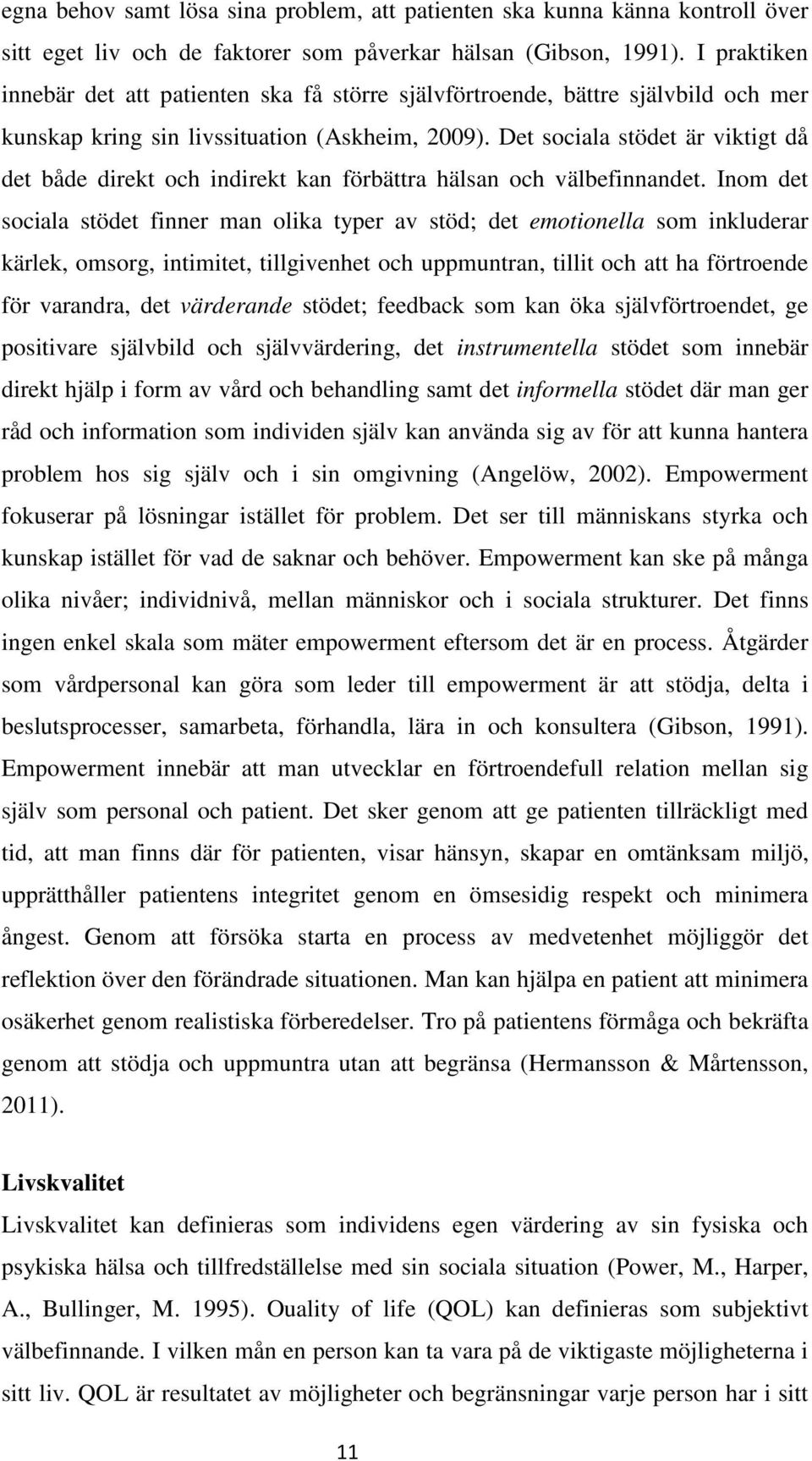 Det sociala stödet är viktigt då det både direkt och indirekt kan förbättra hälsan och välbefinnandet.