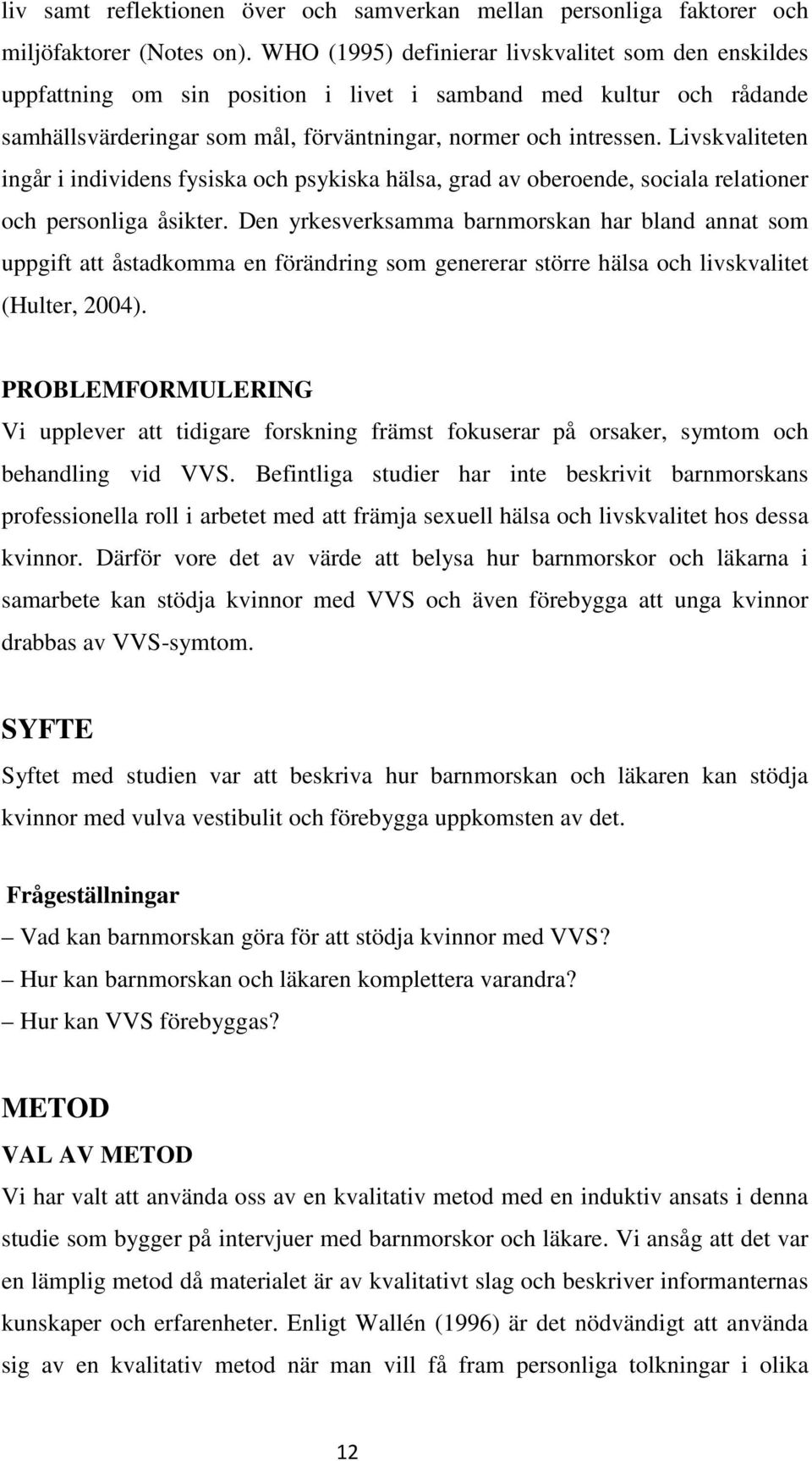 Livskvaliteten ingår i individens fysiska och psykiska hälsa, grad av oberoende, sociala relationer och personliga åsikter.