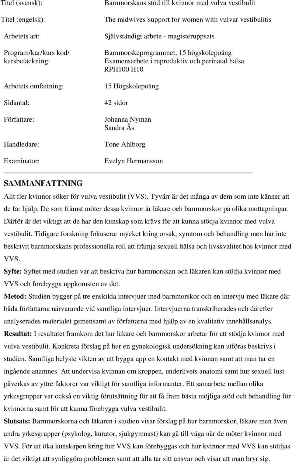 Högskolepoäng 42 sidor Johanna Nyman Sandra Ås Tone Ahlborg Examinator: Evelyn Hermansson SAMMANFATTNING Allt fler kvinnor söker för vulva vestibulit (VVS).
