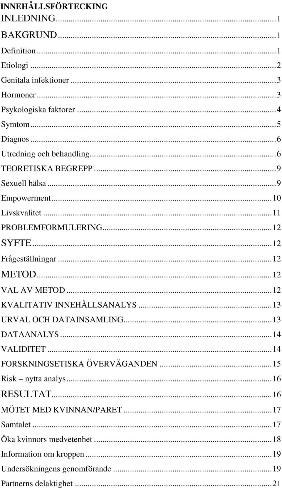 .. 12 METOD... 12 VAL AV METOD... 12 KVALITATIV INNEHÅLLSANALYS... 13 URVAL OCH DATAINSAMLING... 13 DATAANALYS... 14 VALIDITET... 14 FORSKNINGSETISKA ÖVERVÄGANDEN.