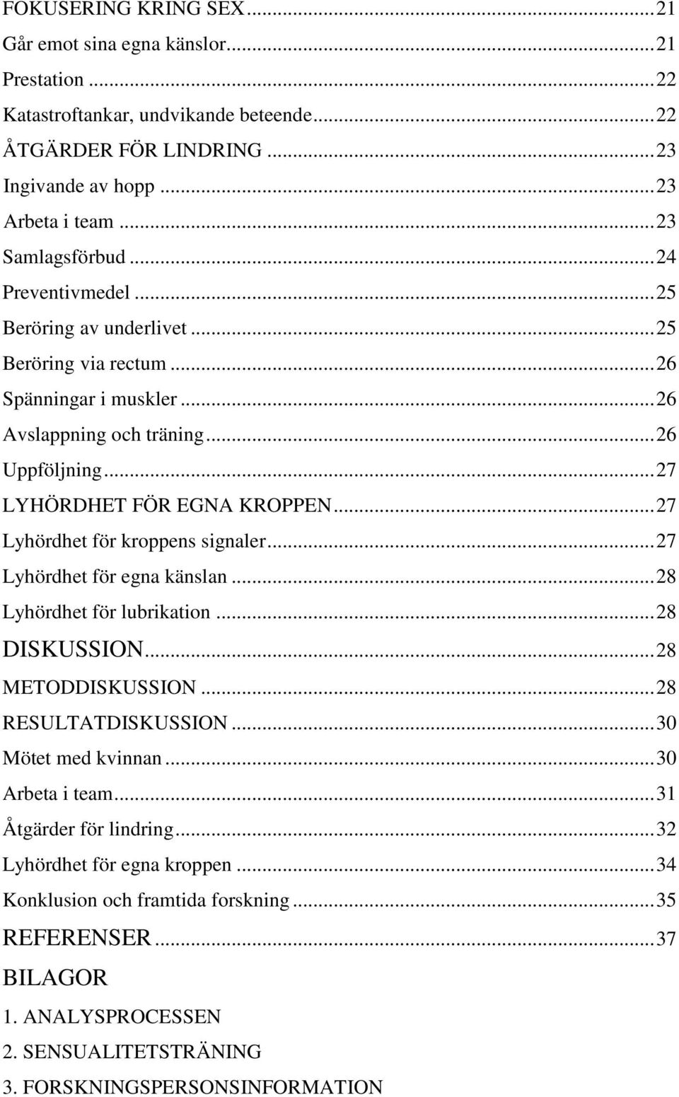 .. 27 LYHÖRDHET FÖR EGNA KROPPEN... 27 Lyhördhet för kroppens signaler... 27 Lyhördhet för egna känslan... 28 Lyhördhet för lubrikation... 28 DISKUSSION... 28 METODDISKUSSION... 28 RESULTATDISKUSSION.