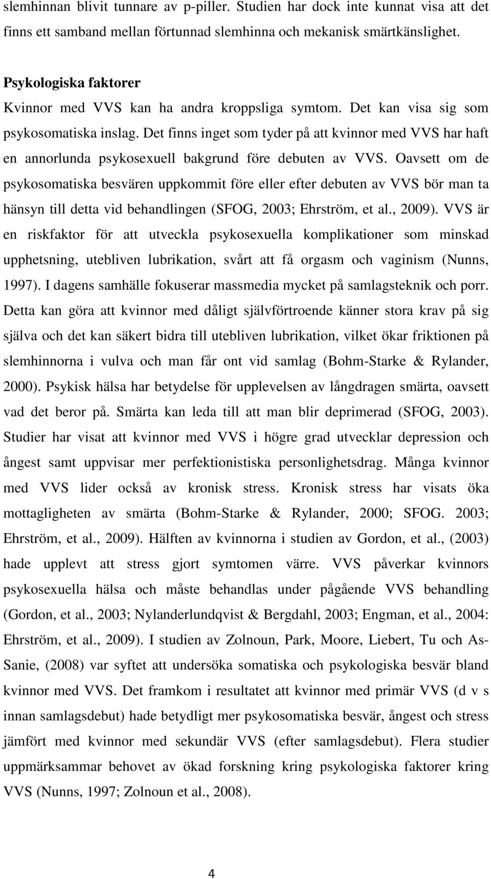 Det finns inget som tyder på att kvinnor med VVS har haft en annorlunda psykosexuell bakgrund före debuten av VVS.