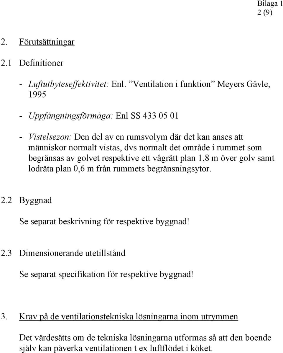 det område i rummet som begränsas av golvet respektive ett vågrätt plan 1,8 m över golv samt lodräta plan 0,6 m från rummets begränsningsytor. 2.