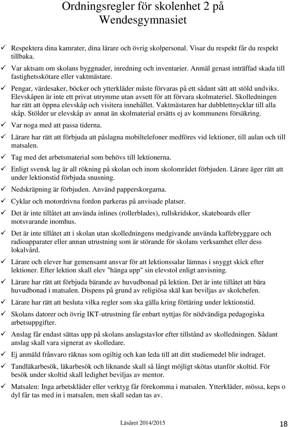 Pengar, värdesaker, böcker och ytterkläder måste förvaras på ett sådant sätt att stöld undviks. Elevskåpen är inte ett privat utrymme utan avsett för att förvara skolmateriel.