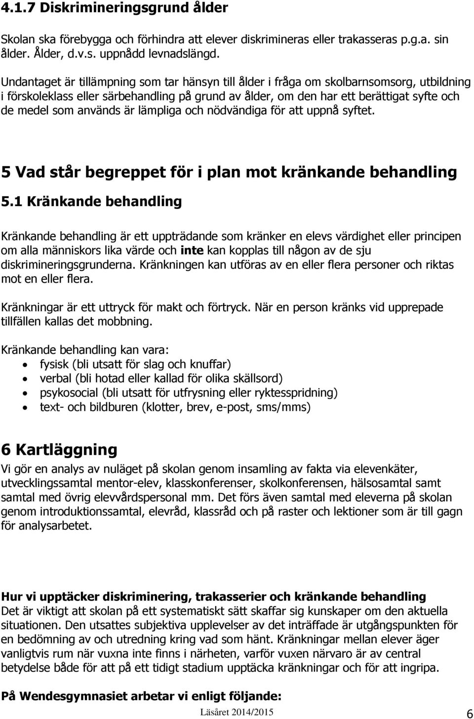 används är lämpliga och nödvändiga för att uppnå syftet. 5 Vad står begreppet för i plan mot kränkande behandling 5.