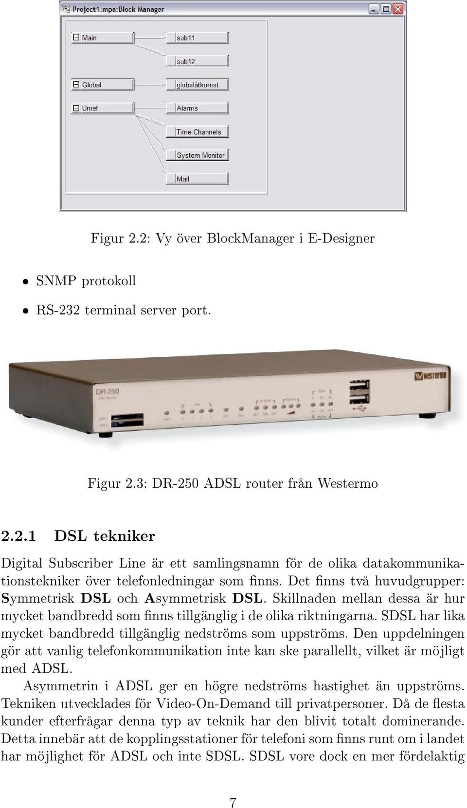 SDSL har lika mycket bandbredd tillgänglig nedströms som uppströms. Den uppdelningen gör att vanlig telefonkommunikation inte kan ske parallellt, vilket är möjligt med ADSL.