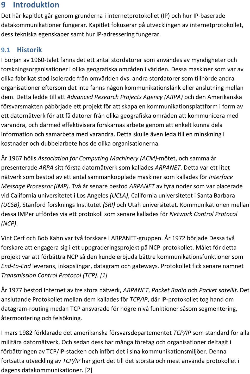 1 Historik I början av 1960-talet fanns det ett antal stordatorer som användes av myndigheter och forskningsorganisationer i olika geografiska områden i världen.