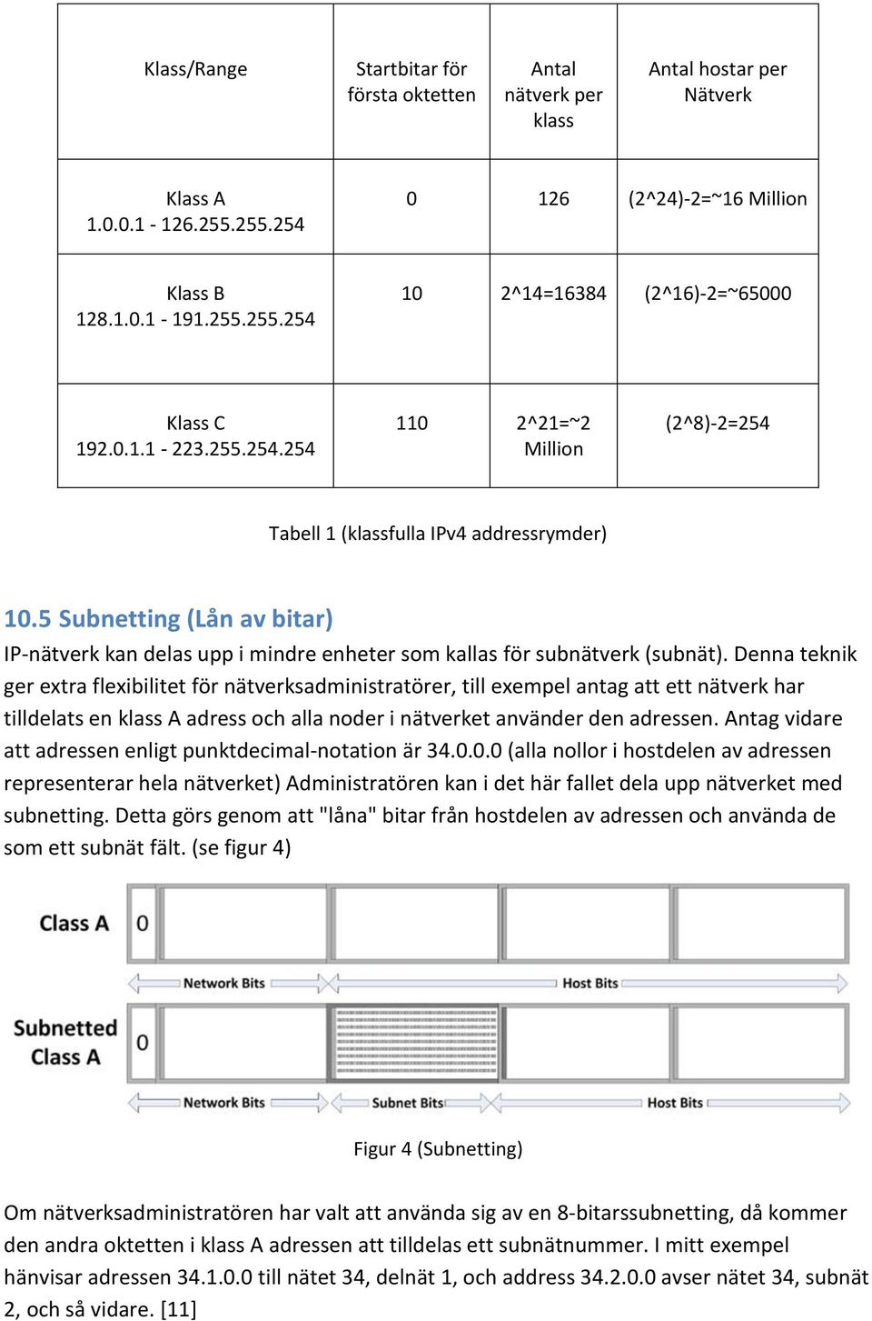 5 Subnetting (Lån av bitar) IP-nätverk kan delas upp i mindre enheter som kallas för subnätverk (subnät).