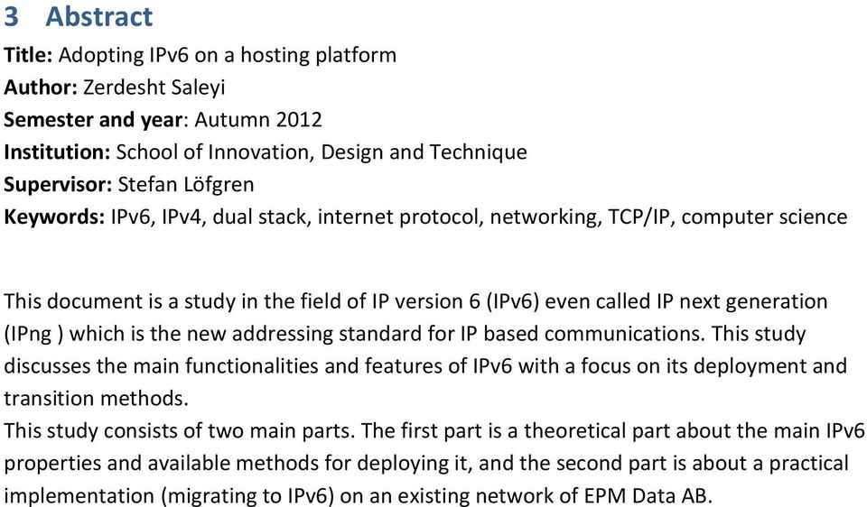 the new addressing standard for IP based communications. This study discusses the main functionalities and features of IPv6 with a focus on its deployment and transition methods.