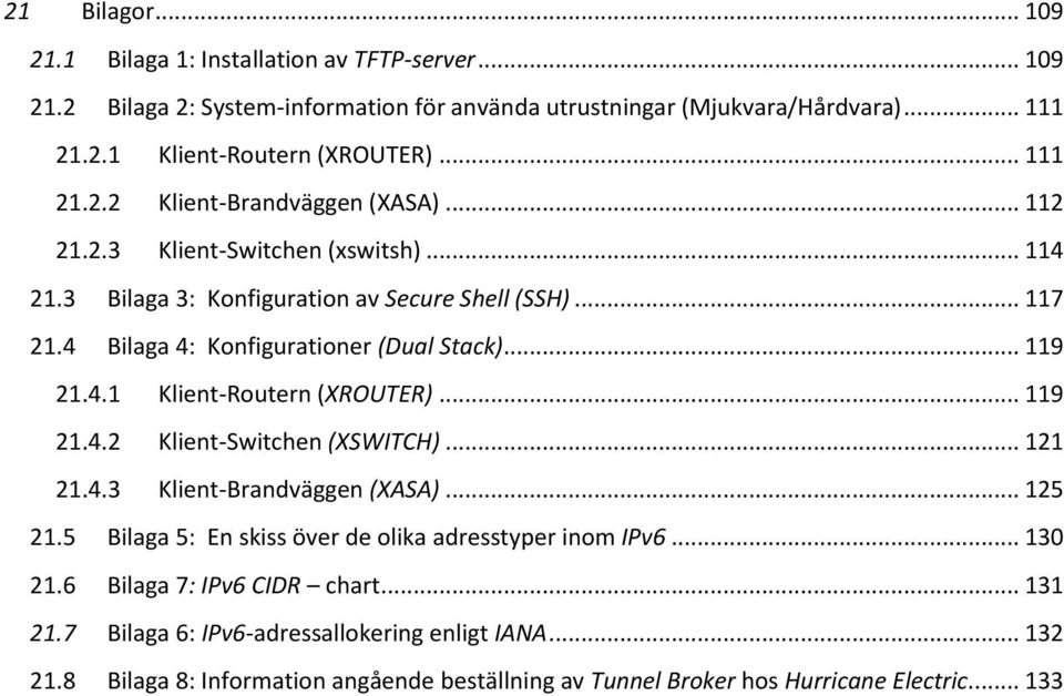 .. 119 21.4.1 Klient-Routern (XROUTER)... 119 21.4.2 Klient-Switchen (XSWITCH)... 121 21.4.3 Klient-Brandväggen (XASA)... 125 21.5 Bilaga 5: En skiss över de olika adresstyper inom IPv6.