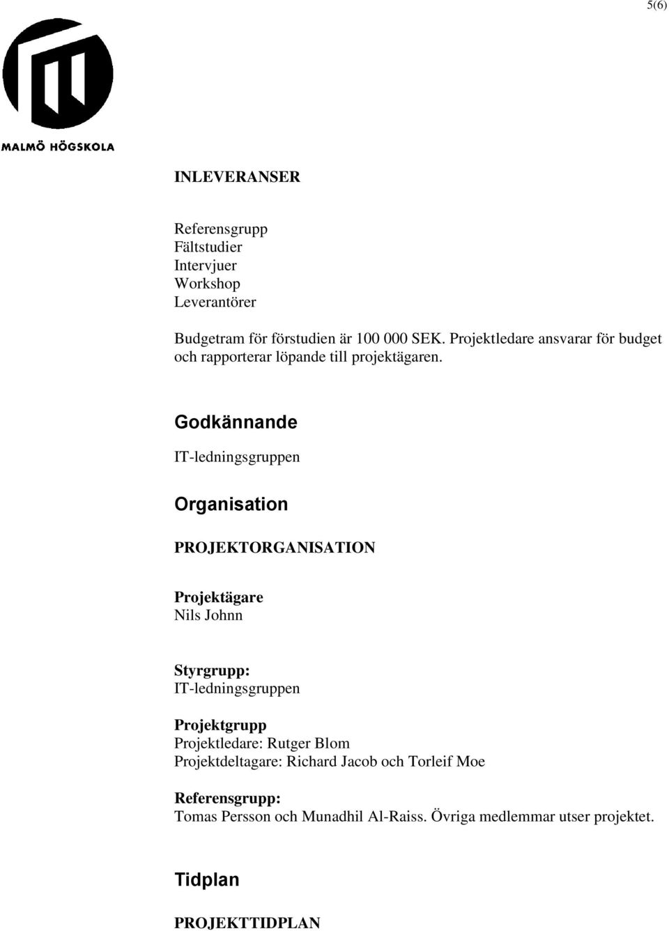 Godkännande IT-ledningsgruppen Organisation PROJEKTORGANISATION Projektägare Nils Johnn Styrgrupp: IT-ledningsgruppen