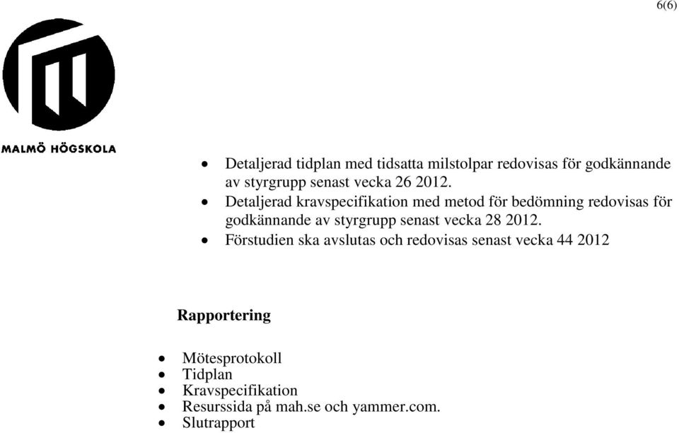 Detaljerad kravspecifikation med metod för bedömning redovisas för godkännande av styrgrupp