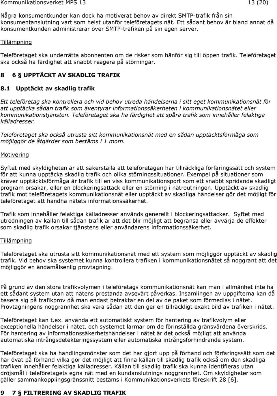 Teleföretaget ska också ha färdighet att snabbt reagera på störningar. 8 6 UPPTÄCKT AV SKADLIG TRAFIK 8.