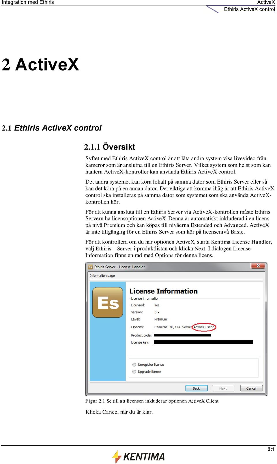 Vilket system som helst som kan hantera ActiveX-kontroller kan använda Ethiris ActiveX control.