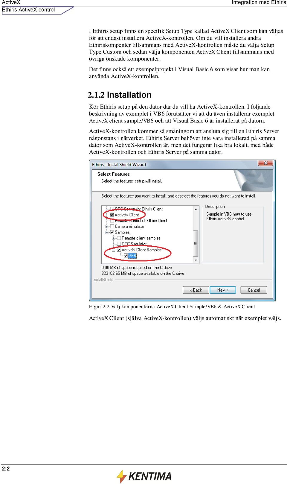 Det finns också ett exempelprojekt i Visual Basic 6 som visar hur man kan använda ActiveX-kontrollen. 2.1.2 Installation Kör Ethiris setup på den dator där du vill ha ActiveX-kontrollen.