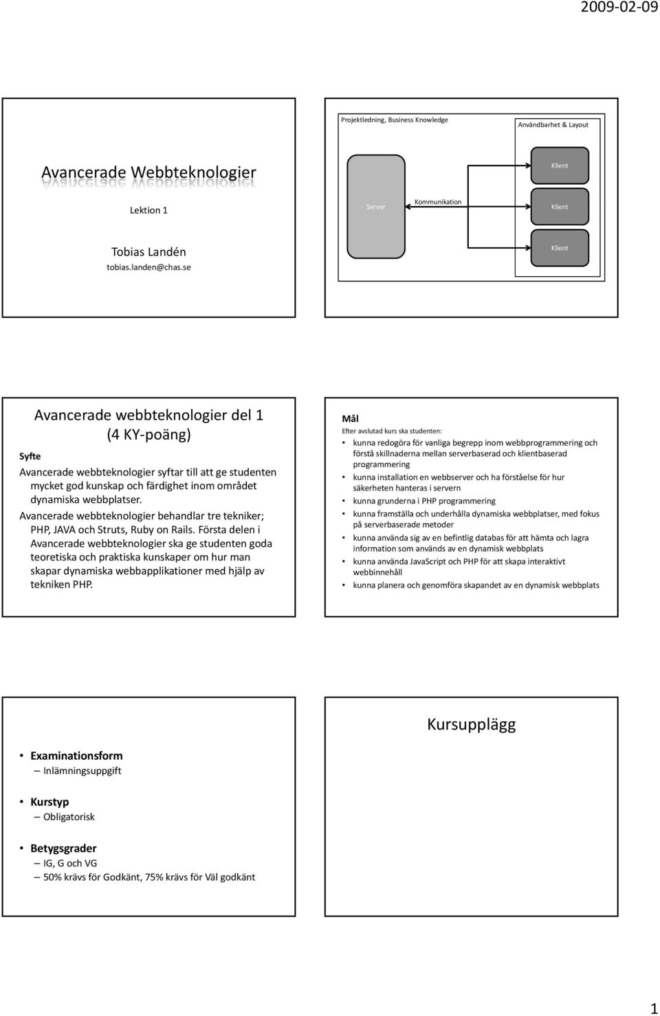 Avancerade webbteknologier behandlar tre tekniker; PHP, JAVA och Struts, Ruby on Rails.