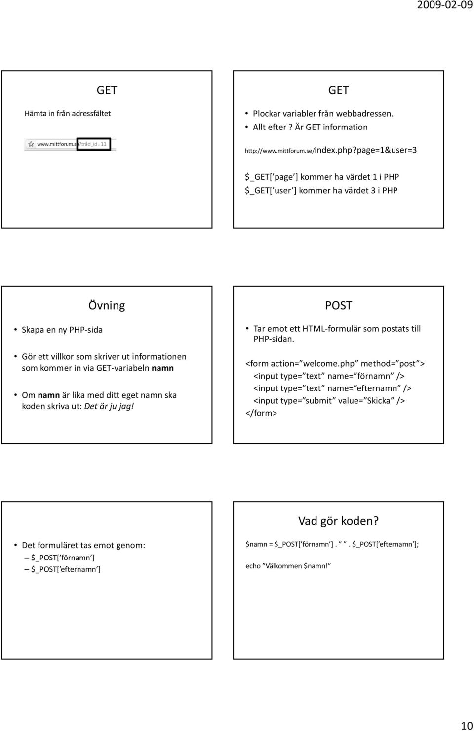 namn är lika med ditt eget namn ska koden skriva ut: Det är ju jag! POST Tar emot ett HTML formulär som postats till PHP sidan. <form action= welcome welcome.