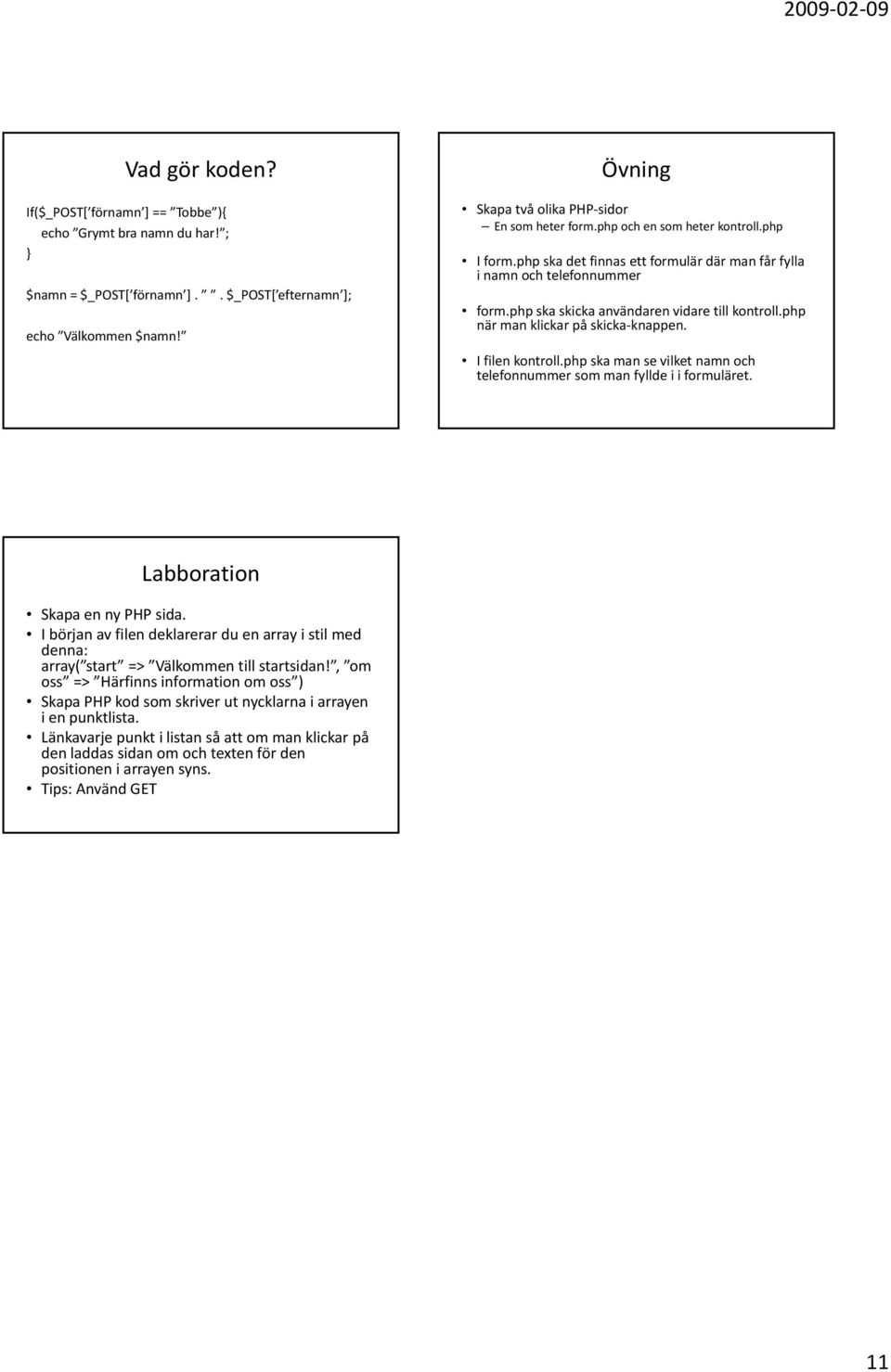 php när man klickar på skicka knappen. I filen kontroll.php ska man se vilket namn och telefonnummer som man fyllde i iformuläret. Labboration Skapa en ny PHP sida.