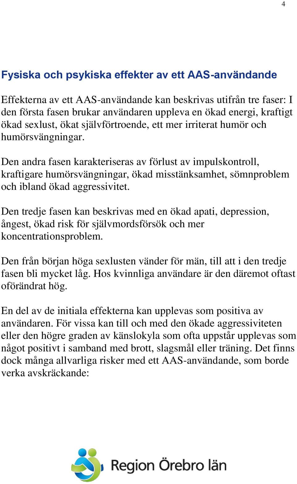 Den andra fasen karakteriseras av förlust av impulskontroll, kraftigare humörsvängningar, ökad misstänksamhet, sömnproblem och ibland ökad aggressivitet.