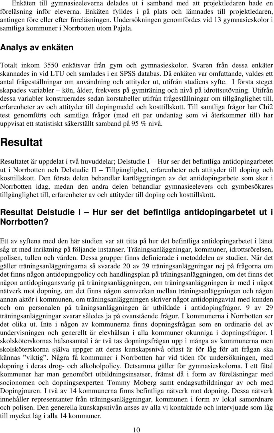 Analys av enkäten Totalt inkom 3550 enkätsvar från gym och gymnasieskolor. Svaren från dessa enkäter skannades in vid LTU och samlades i en SPSS databas.