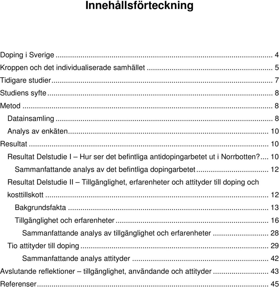 .. 12 Resultat Delstudie II Tillgänglighet, erfarenheter och attityder till doping och kosttillskott... 12 Bakgrundsfakta... 13 Tillgänglighet och erfarenheter.