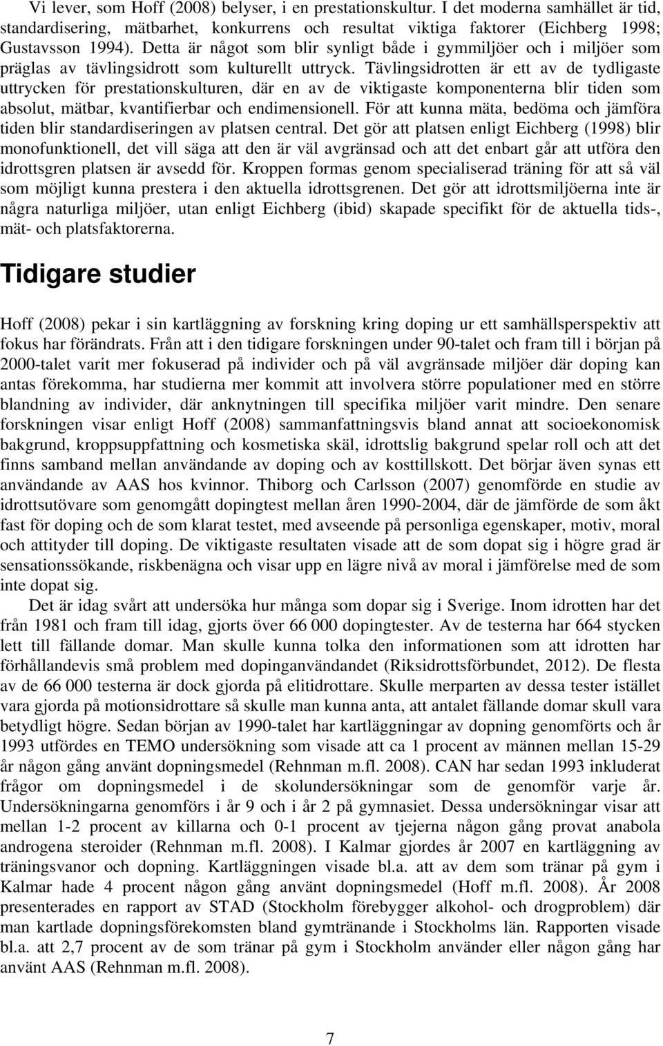 Tävlingsidrotten är ett av de tydligaste uttrycken för prestationskulturen, där en av de viktigaste komponenterna blir tiden som absolut, mätbar, kvantifierbar och endimensionell.