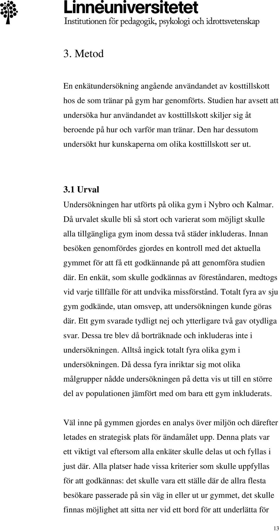 1 Urval Undersökningen har utförts på olika gym i Nybro och Kalmar. Då urvalet skulle bli så stort och varierat som möjligt skulle alla tillgängliga gym inom dessa två städer inkluderas.