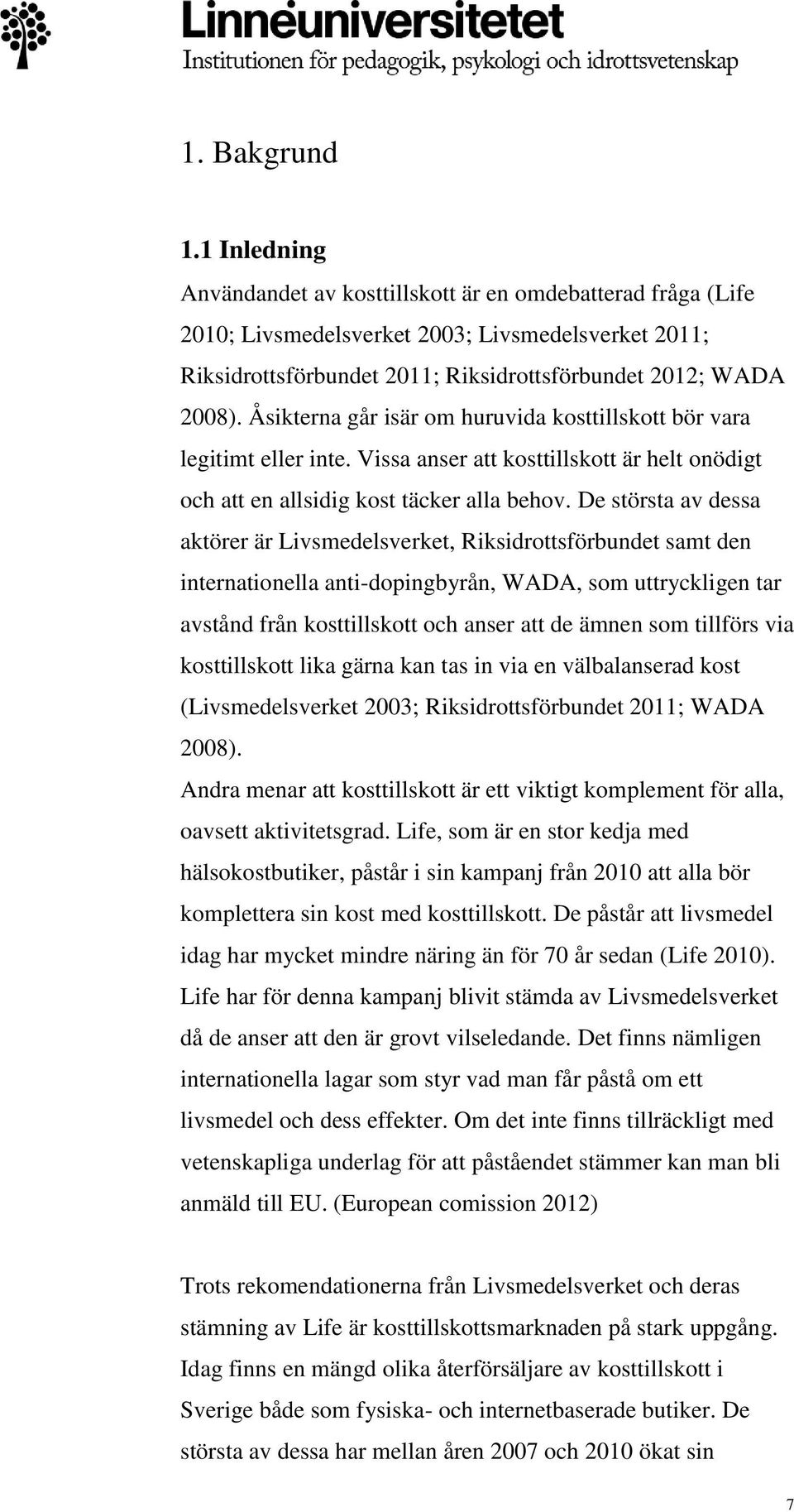 Åsikterna går isär om huruvida kosttillskott bör vara legitimt eller inte. Vissa anser att kosttillskott är helt onödigt och att en allsidig kost täcker alla behov.