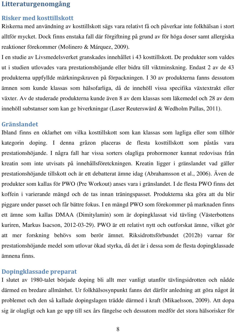 I en studie av Livsmedelsverket granskades innehållet i 43 kosttillskott. De produkter som valdes ut i studien utlovades vara prestationshöjande eller bidra till viktminskning.