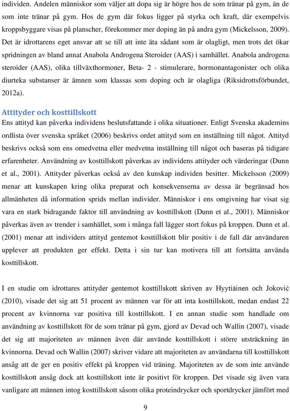 Det är idrottarens eget ansvar att se till att inte äta sådant som är olagligt, men trots det ökar spridningen av bland annat Anabola Androgena Steroider (AAS) i samhället.