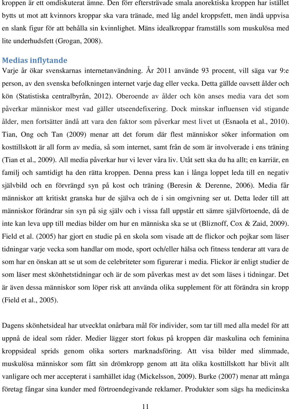 kvinnlighet. Mäns idealkroppar framställs som muskulösa med lite underhudsfett (Grogan, 2008). Medias inflytande Varje år ökar svenskarnas internetanvändning.