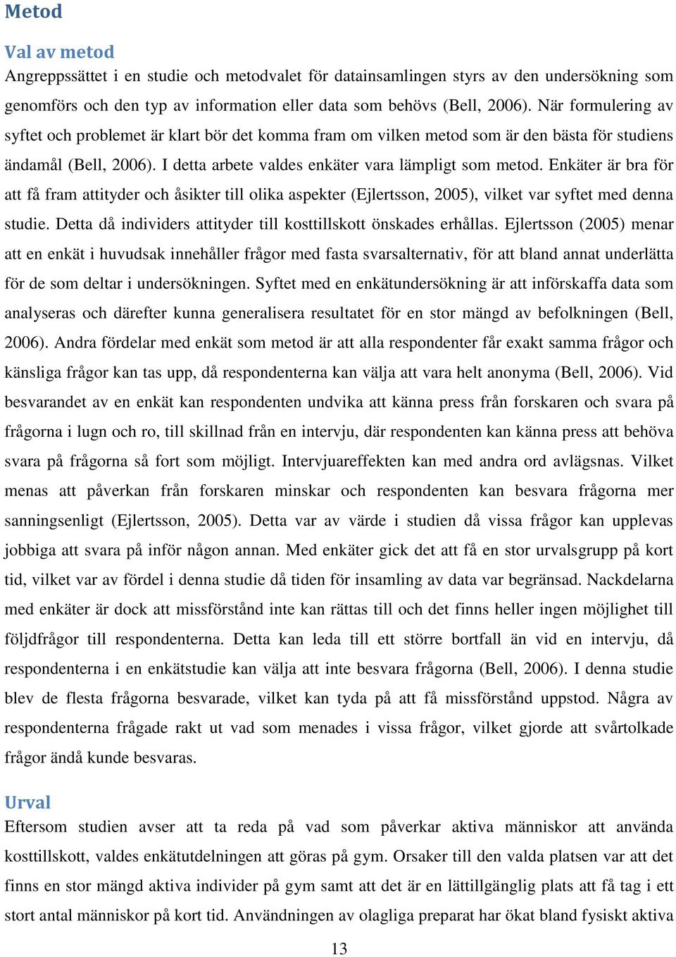 Enkäter är bra för att få fram attityder och åsikter till olika aspekter (Ejlertsson, 2005), vilket var syftet med denna studie. Detta då individers attityder till kosttillskott önskades erhållas.