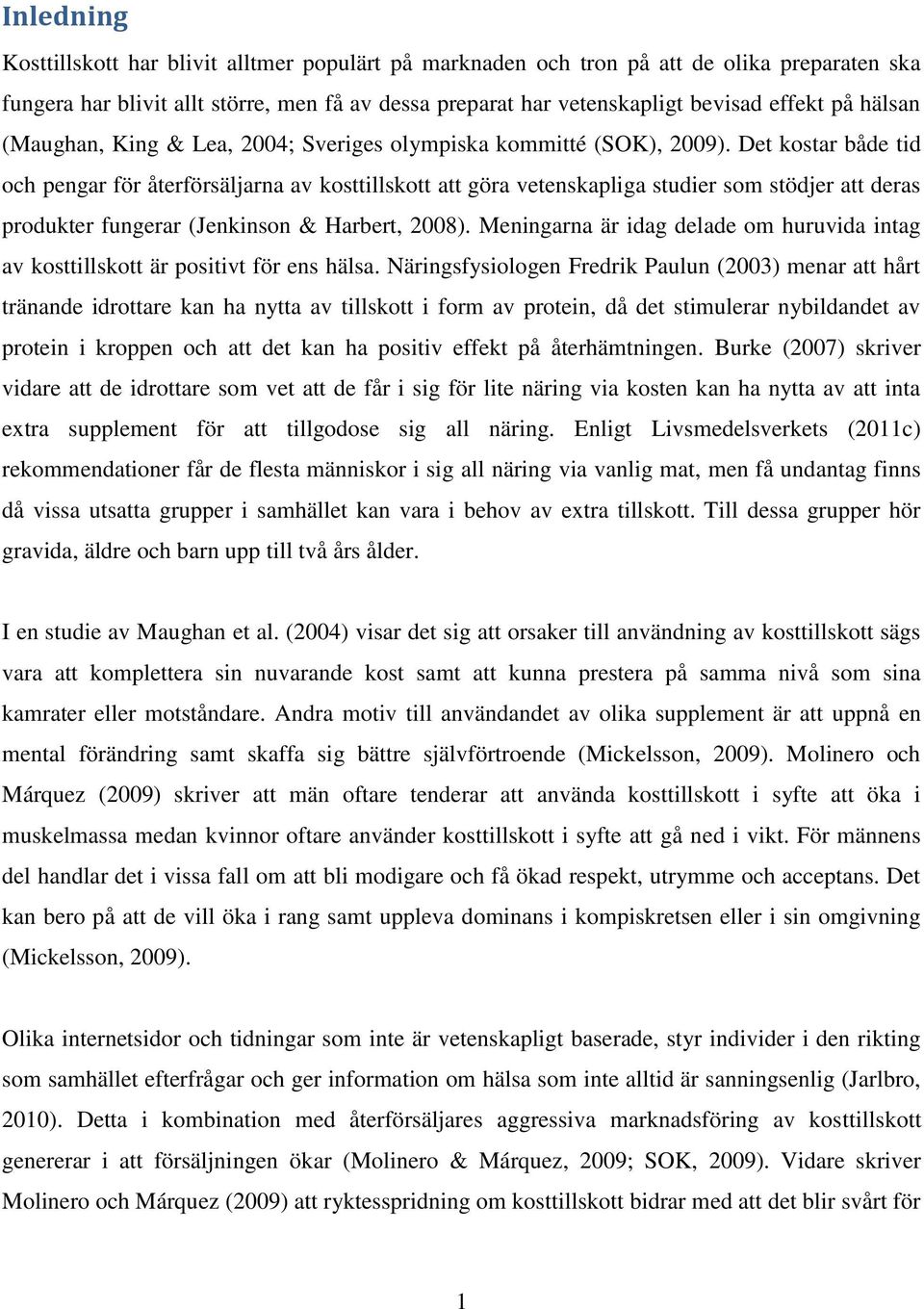 Det kostar både tid och pengar för återförsäljarna av kosttillskott att göra vetenskapliga studier som stödjer att deras produkter fungerar (Jenkinson & Harbert, 2008).