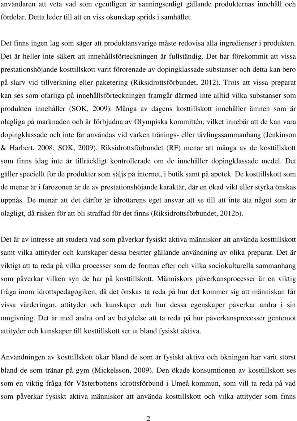 Det har förekommit att vissa prestationshöjande kosttillskott varit förorenade av dopingklassade substanser och detta kan bero på slarv vid tillverkning eller paketering (Riksidrottsförbundet, 2012).