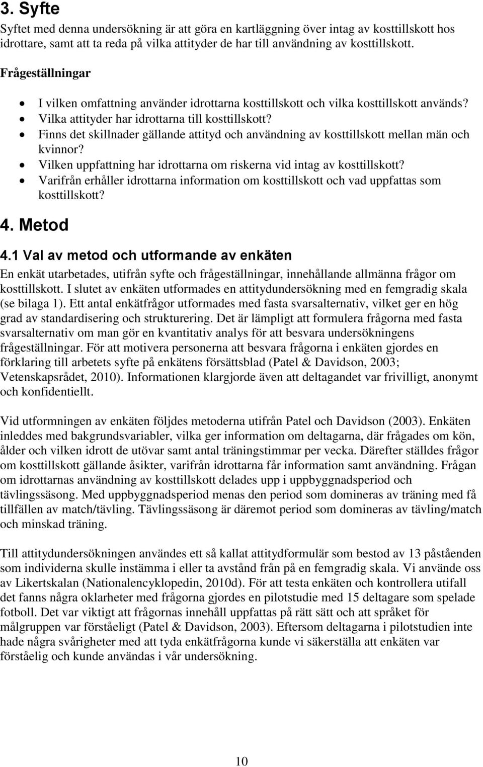 Finns det skillnader gällande attityd och användning av kosttillskott mellan män och kvinnor? Vilken uppfattning har idrottarna om riskerna vid intag av kosttillskott?