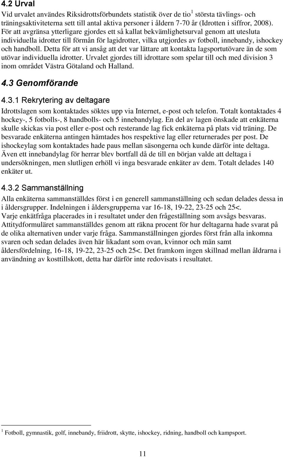 handboll. Detta för att vi ansåg att det var lättare att kontakta lagsportutövare än de som utövar individuella idrotter.