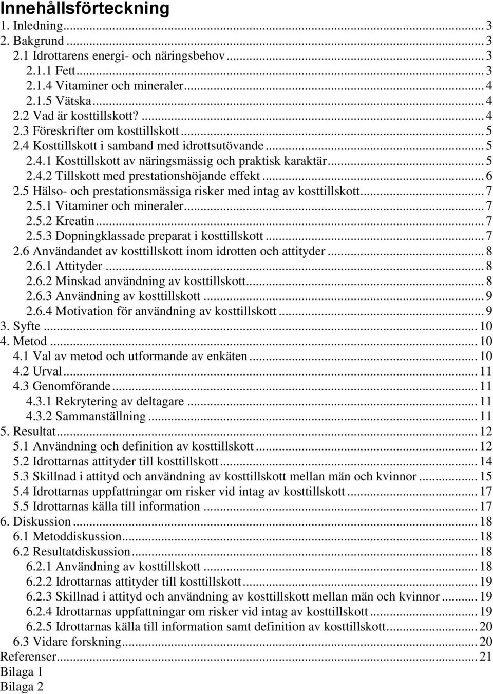 .. 6 2.5 Hälso- och prestationsmässiga risker med intag av kosttillskott... 7 2.5.1 Vitaminer och mineraler... 7 2.5.2 Kreatin... 7 2.5.3 Dopningklassade preparat i kosttillskott... 7 2.6 Användandet av kosttillskott inom idrotten och attityder.