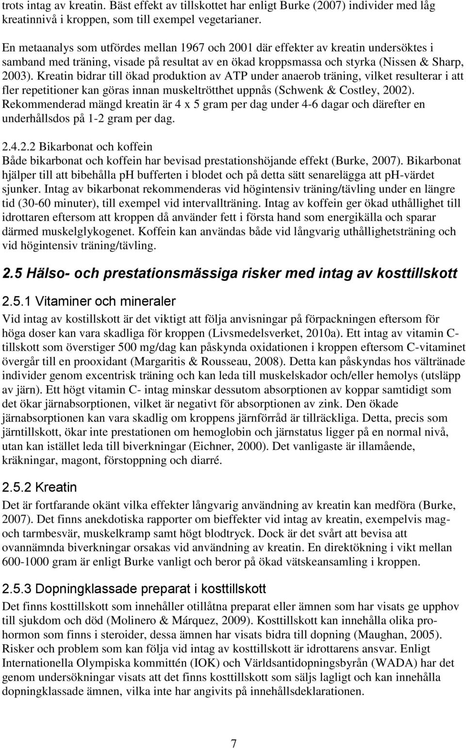 Kreatin bidrar till ökad produktion av ATP under anaerob träning, vilket resulterar i att fler repetitioner kan göras innan muskeltrötthet uppnås (Schwenk & Costley, 2002).