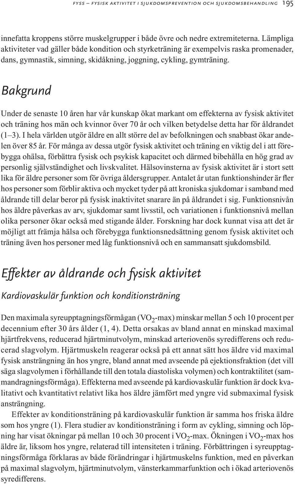 Bakgrund Under de senaste 10 åren har vår kunskap ökat markant om effekterna av fysisk aktivitet och träning hos män och kvinnor över 70 år och vilken betydelse detta har för åldrandet (1 3).