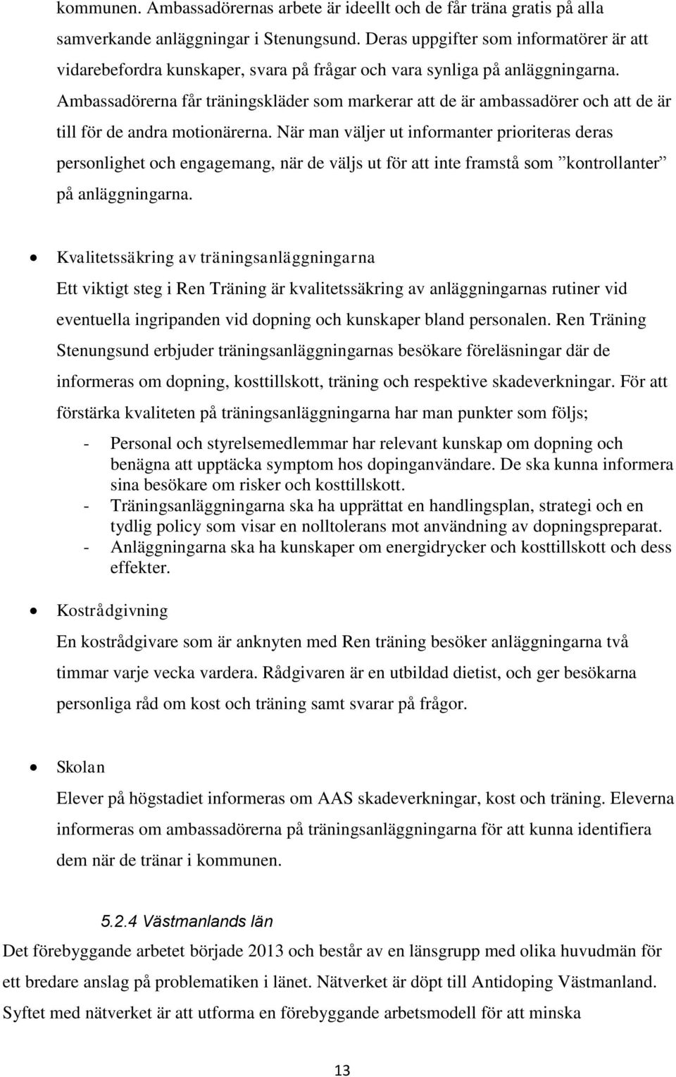 Ambassadörerna får träningskläder som markerar att de är ambassadörer och att de är till för de andra motionärerna.